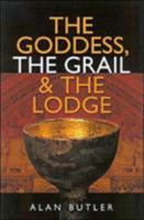 Goddess, the Grail and the Lodge: Tracing the Origins of Religion 0760776121 Book Cover