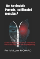 The Narcissistic Perverts, multifaceted monsters?: Learn to detect them and to keep them out of our lives, from the very beginning of the relation! 1673542433 Book Cover