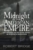 Midnight in the American Empire: How Corporations and Their Political Servants are Destroying the American Dream 1480209465 Book Cover