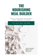 The Nourishing Meal Builder: How to Create Meals that Promote Health, Happiness, & Healing B087SG2HCM Book Cover
