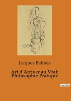 Art d'Arriver au Vrai: Philosophie Pratique (French Edition) B0FKSFMYHR Book Cover