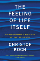 The Feeling of Life Itself: Why Consciousness Is Widespread But Can't Be Computed 0262539551 Book Cover