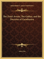 The Zend-Avesta, The Gathas, and the Doctrine of Zarathustra 1419105884 Book Cover