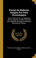 Poesies de Malherbe, Rang�es Par Ordre Chronologique;: Avec Un Discours Sur Les Obligations Que La Langue & La Po�sie Fran�oise Ont � Malherbe, & Quelques Remarques Historiques & Critiques.. 1019064838 Book Cover