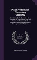 Plane Problems in Elementary Geometry: Or, Problems on the Elementary Conic Sections: The Point, Straight Line, and Circle. in Two Divisions: DIV. I. --Preliminary, or Instrumental Problems. DIV. II.- 127410601X Book Cover
