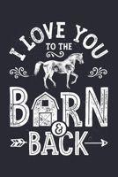 I Love You To The Barn and Back: Horse Lined Notebook, Journal, Organizer, Diary, Composition Notebook, Gifts for Horse Riders and Lovers 1706269897 Book Cover