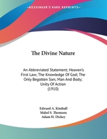 The Divine Nature: An Abbreviated Statement; Heaven's First Law; The Knowledge Of God; The Only Begotten Son; Man And Body; Unity Of Action 1104487659 Book Cover