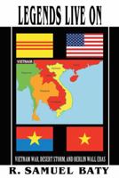 Legends Live on: Vietnam War, Desert Storm, and Berlin Wall Eras 1491703873 Book Cover
