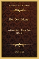 Her own Money; a Comedy in Three Acts 1120291534 Book Cover