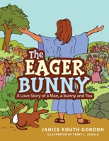 The Eager Bunny: A Love Story of a Man, a bunny and You 1647530938 Book Cover