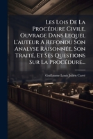 Les Lois de la Proc�dure Civile, Ouvrage Dans Lequel l'Auteur a Refondu, Son Analyse Raisonn�e Son Trait�, Et Ses Questions Sur La Proc�dure: Dictionnaire Resume de Procedure Civile Ou Table Analytiqu 1271357356 Book Cover