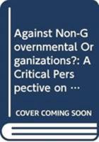 Against Non-Governmental Organizations?: A Critical Perspective on Their Management 0415777615 Book Cover