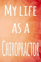 My Life as a Chiropractor: The perfect gift for the chiropractor in your life - 119 page lined journal! 1694016730 Book Cover