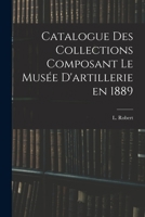 Catalogue des Collections Composant le Musée D'artillerie en 1889 1017300801 Book Cover