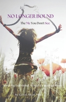 No Longer Bound: The Me You Don’t See: Surviving Emotional, Mental, and Financial Abuse B0GZSWY23F Book Cover