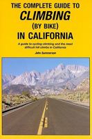 The Complete Guide to Climbing by Bike in California: A Guide to Cycling Climbing and the Most Difficult Hill Climbs in California 0979257123 Book Cover