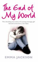 The End of My World: The Shocking True Story of a Young Teenage Girl Forced to Become a Sex Slave 0091944716 Book Cover