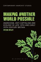 Making Another World Possible: Anarchism, Anti-capitalism and Ecology in Late 19th and Early 20th Century Britain 1501302833 Book Cover