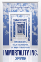 Immortality, Inc.: Renegade Science, Silicon Valley Billions, and the Quest to Live Forever 1426219806 Book Cover