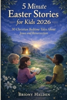 5 Minute Easter Stories for Kids 2026: 30 Christian Bedtime Tales About Jesus and Resurrection B0GPKPS8ZC Book Cover