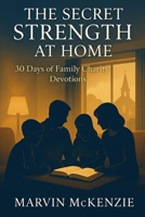 The Secret Strength at Home: 30 Days of Family Charity Devotions (Family Altar Series) B0G6DY65JC Book Cover