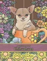 Adult Coloring Book of Chihuahuas: Chihuahuas Coloring Book for Adults for Relaxation and Stress Relief 1796764191 Book Cover