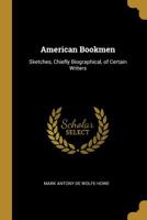 American Bookmen: Sketches, Chiefly Biographical, of Certain Writers of the Nineteenth Century 0548651078 Book Cover