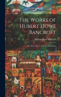 The Works of Hubert Howe Bancroft: The Native Races: vol. IV, Antiquities 1022251651 Book Cover