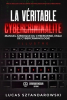 La véritable cybercriminalité: Manuel juridique du cybercrime essai de cybercriminologie (French Edition) 2492151093 Book Cover