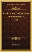 Explication Du Cantique Des Cantiques V2 (1708) 1166491757 Book Cover
