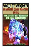 World of Warcraft Character Class Mastery Guide 1483946886 Book Cover