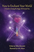 How to Enchant Your World: A Guide to Seeing the Magic All Around You 167812821X Book Cover