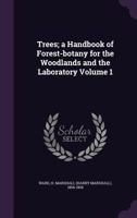 Trees: A Handbook of Forest-Botany for the Woodlands and the Laboratory, Volume 1 1379188334 Book Cover
