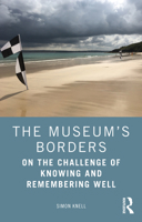 The Museum's Borders: On the Challenge of Knowing and Remembering Well 0367486482 Book Cover