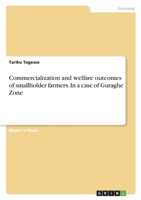 Commercialization and welfare outcomes of smallholder farmers. In a case of Guraghe Zone 3346373665 Book Cover