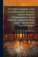 Autoren-Namen- Und Sach-Register Zu Karl Julius Weber'S "Demokritos" Oder "Hinterlassene Papiere Eines Lachenden Philosophen": (Vollständige Originalausg. in 12 Bd.) 1141754908 Book Cover