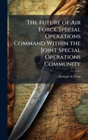 The Future of Air Force Special Operations Command Within the Joint Special Operations Community 1025093283 Book Cover