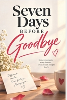 Seven Days Before Goodbye: A Heartfelt Romance About Unexpected Love, Second Chances, and Choosing Forever B0HKJN5ZVM Book Cover