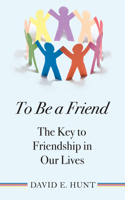To Be a Friend: The Key to Friendship in Our Lives 1554887518 Book Cover