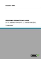 Europäische Präsenz in Zentralasien: Die EU als Akteur im Vergleich zur Volksrepublik China 3640878728 Book Cover