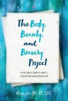 The Body, Beauty, and Bravery Project: A Five Week Study of What's Really True About Your Body 1546988696 Book Cover