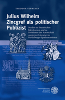 Julius Wilhelm Zincgref Als Politischer Publizist : Studien Zu Literarischen Kleinformen und Zu Problemen der Autorschaft Anonymer Literatur Im Heidelberger Spathumanismus 3825346374 Book Cover