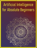 Artificial Intelligence for Absolute Beginners: Start Your Journey into AI with Easy-to-Follow Explanations B0FG7WNQ19 Book Cover