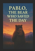 Pablo, The Bear who Saved The Day: Story of Heroic Adventures, Fun and Laughter B0FWB86BKX Book Cover