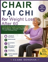 Chair Tai Chi For Weight Loss After 60: A Gentle 28-Day Program to Ease Belly Fat, Improve Balance, Soothe Joint Pain and Move With Confidence, Even With Limited Mobility, in Just 10 Minutes a Day B0H86PQQTQ Book Cover