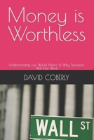 Money is Worthless: Understanding our World, Politics & Why Socialism Will Not Work B0CPJX7RL7 Book Cover