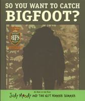 So You Want to Catch Bigfoot? 1406335002 Book Cover