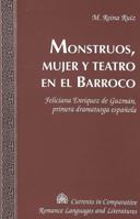 Monstruos, Mujer Y Teatro En El Barroco: Feliciana Enriquez De Guzman, Primera Dramaturga Espanola (Currents in Comparative Romance Languages and Literatures) 0820474436 Book Cover