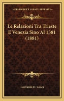 Le Relazioni Tra Trieste E Venezia Sino Al 1381 (1881) 1141214245 Book Cover