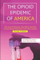 THE OPIOID EPIDEMIC OF AMERICA: The uses of Naloxone,side effects and why parents should administer it for their children B0CMKDQKTG Book Cover